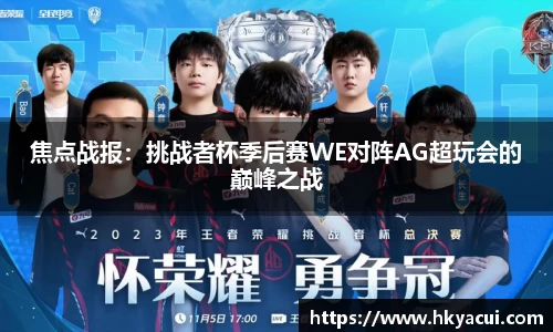 焦点战报：挑战者杯季后赛WE对阵AG超玩会的巅峰之战
