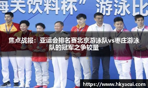 焦点战报：亚运会排名赛北京游泳队vs枣庄游泳队的冠军之争较量