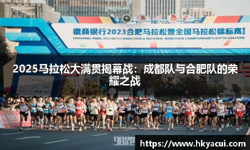 2025马拉松大满贯揭幕战：成都队与合肥队的荣耀之战
