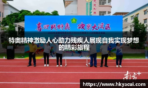 特奥精神激励人心助力残疾人展现自我实现梦想的精彩旅程